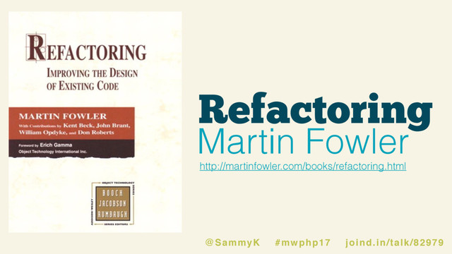 Refactoring
Martin Fowler
http://martinfowler.com/books/refactoring.html
@SammyK #mwphp17 joind.in/talk/82979
