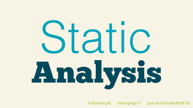 Analysis
Static
@SammyK #mwphp17 joind.in/talk/82979

