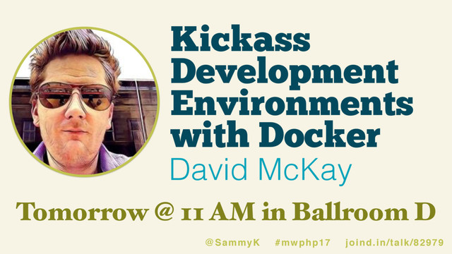Kickass
Development
Environments
with Docker
David McKay
Tomorrow @ 11 AM in Ballroom D
@SammyK #mwphp17 joind.in/talk/82979
