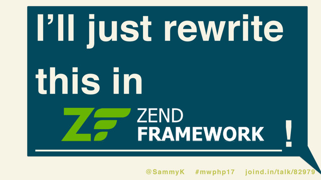 I’ll just rewrite
this in
____________!
@SammyK #mwphp17 joind.in/talk/82979
