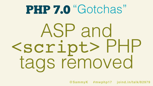 PHP 7.0 “Gotchas”
ASP and
 PHP
tags removed
@SammyK #mwphp17 joind.in/talk/82979
