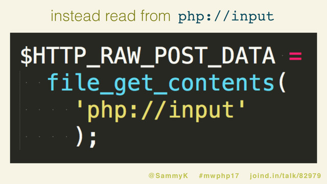 php://input
instead read from
@SammyK #mwphp17 joind.in/talk/82979
