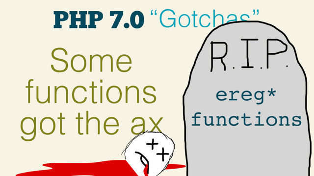 PHP 7.0 “Gotchas”
Some
functions
got the ax
ereg*
functions

