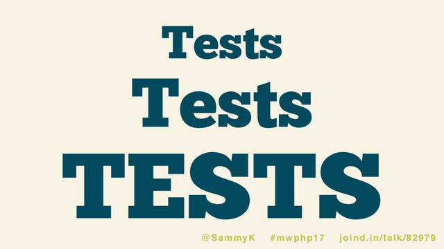 Tests
TESTS
Tests
@SammyK #mwphp17 joind.in/talk/82979
