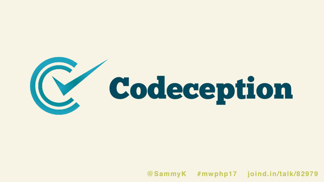 Codeception
@SammyK #mwphp17 joind.in/talk/82979
