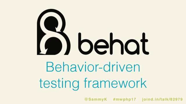 Behavior-driven
testing framework
@SammyK #mwphp17 joind.in/talk/82979
