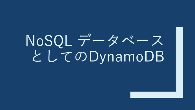 NoSQL データベース
としてのDynamoDB
