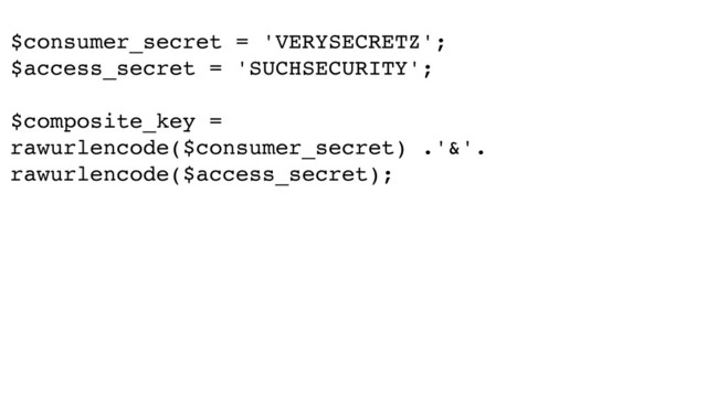 $consumer_secret = 'VERYSECRETZ';!
$access_secret = 'SUCHSECURITY';!
!
$composite_key =
rawurlencode($consumer_secret) .'&'.
rawurlencode($access_secret);
