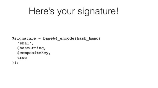 $signature = base64_encode(hash_hmac(!
! 'sha1',!
! $baseString,!
! $compositeKey,!
! true!
));
Here’s your signature!
