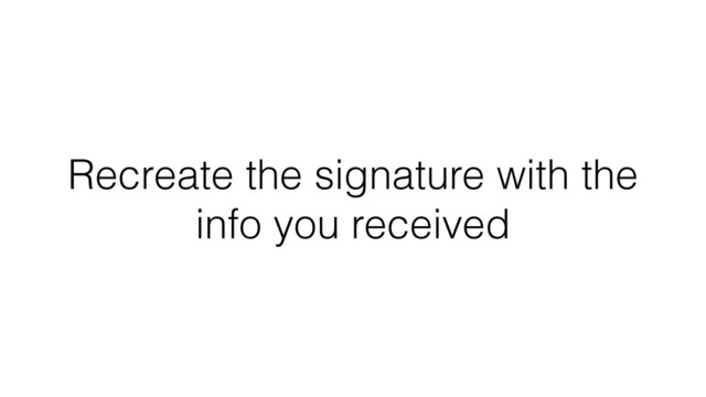 Recreate the signature with the
info you received
