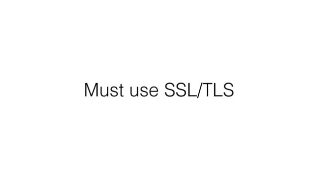 Must use SSL/TLS

