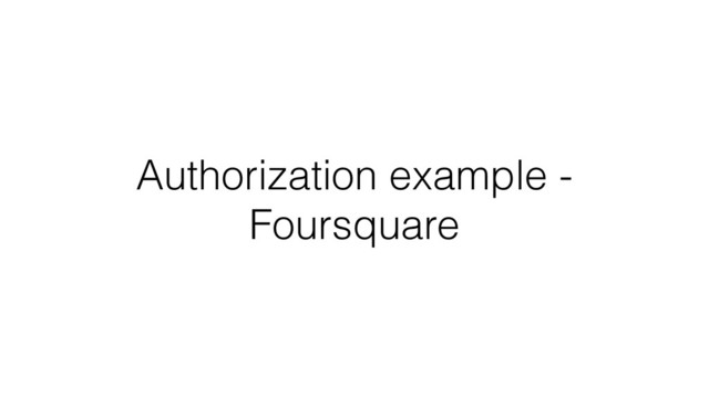 Authorization example -
Foursquare
