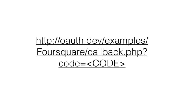 http://oauth.dev/examples/
Foursquare/callback.php?
code=<code>
</code>
