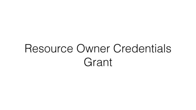 Resource Owner Credentials
Grant
