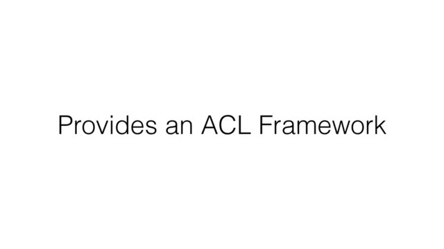 Provides an ACL Framework
