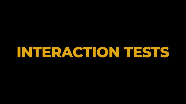INTERACTION TESTS
