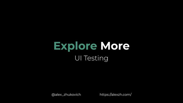 Explore More


UI Testing
@alex_zhukovich https://alexzh.com/
