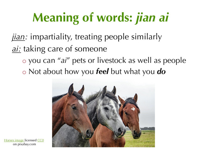 Meaning of words: jian ai
jian: impartiality, treating people similarly
ai: taking care of someone
o you can “ai” pets or livestock as well as people
o Not about how you feel but what you do
Horses image licensed CC0
on pixabay.com
