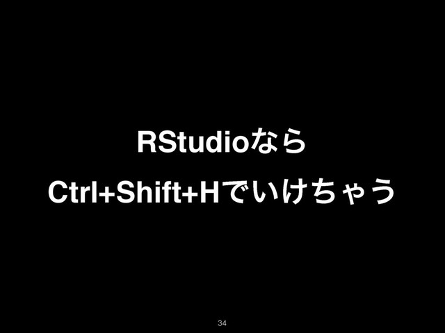 RStudioͳΒ
Ctrl+Shift+HͰ͍͚ͪΌ͏
34
