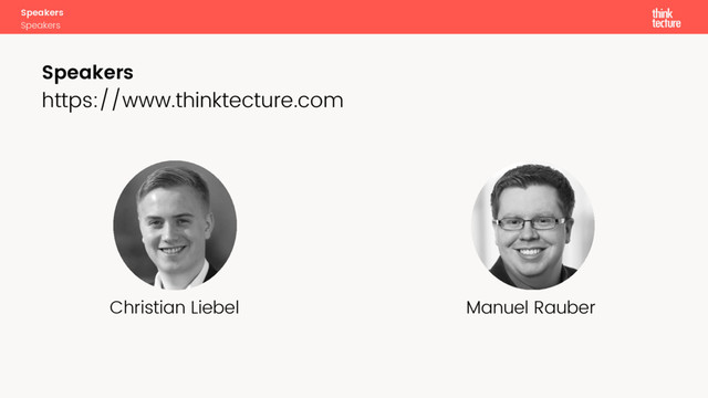 Speakers
Speakers
https://www.thinktecture.com
Speakers
Christian Liebel Manuel Rauber
