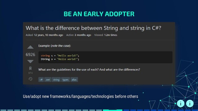 BE AN EARLY ADOPTER
Use/adopt new frameworks/languages/technologies before others
