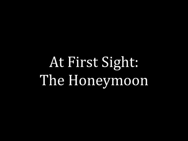 At First Sight:
The Honeymoon
