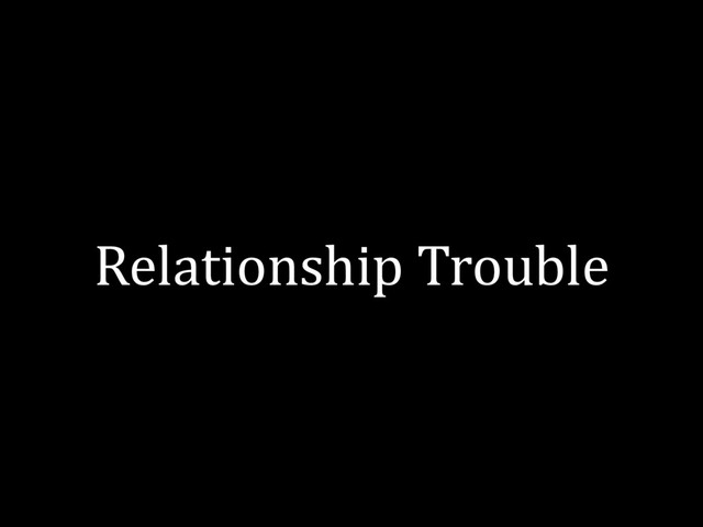 Relationship Trouble
