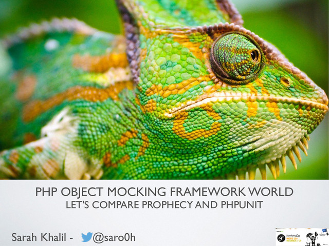PHP OBJECT MOCKING FRAMEWORK WORLD	

LET'S COMPARE PROPHECY AND PHPUNIT
Sarah Khalil - @saro0h

