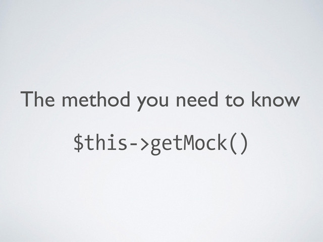 The method you need to know	

$this->getMock()
