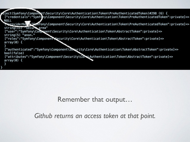 Remember that output…	

!
Github returns an access token at that point.
