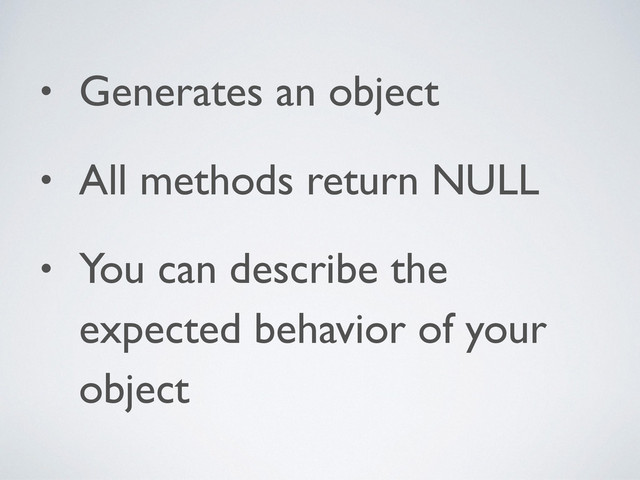 • Generates an object	

• All methods return NULL	

• You can describe the
expected behavior of your
object
