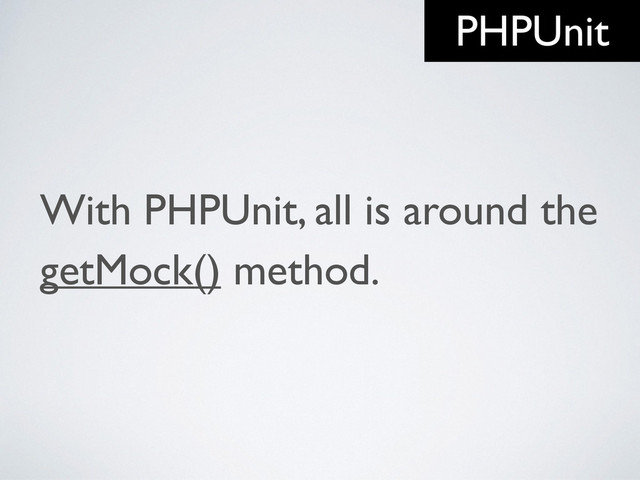 With PHPUnit, all is around the
getMock() method.
PHPUnit
