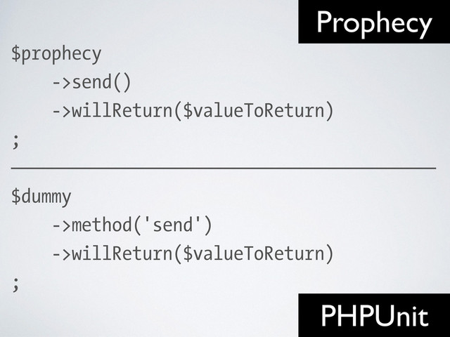 $prophecy
->send()
->willReturn($valueToReturn)
;
——————————————————————————————————————————
$dummy
->method('send')
->willReturn($valueToReturn)
;
Prophecy
PHPUnit
