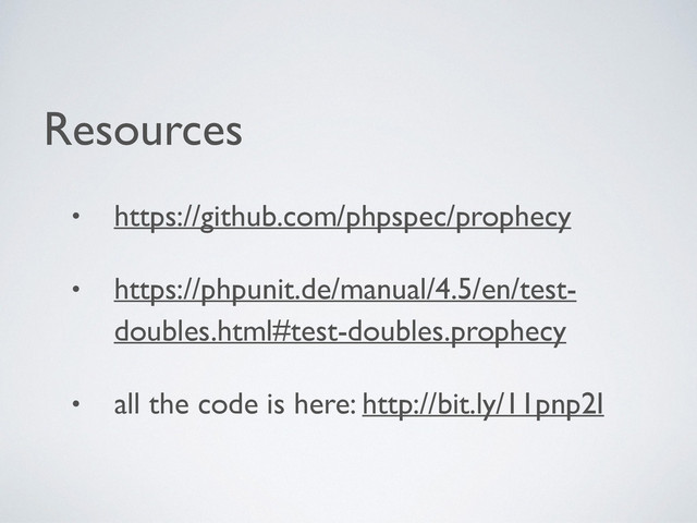 Resources	

• https://github.com/phpspec/prophecy	

• https://phpunit.de/manual/4.5/en/test-
doubles.html#test-doubles.prophecy	

• all the code is here: http://bit.ly/11pnp2I
