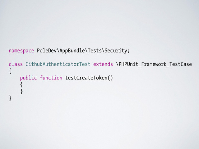 namespace PoleDev\AppBundle\Tests\Security;
!
class GithubAuthenticatorTest extends \PHPUnit_Framework_TestCase
{
public function testCreateToken()
{
}
}
