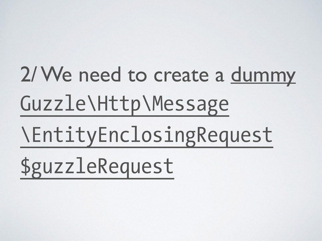 2/ We need to create a dummy
Guzzle\Http\Message
\EntityEnclosingRequest
$guzzleRequest
