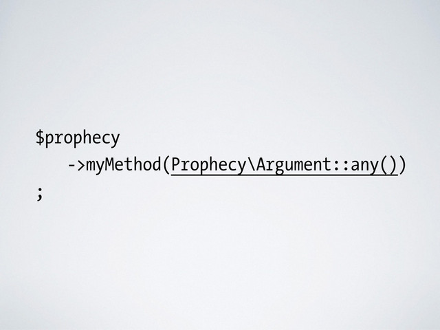 $prophecy
->myMethod(Prophecy\Argument::any())
;
