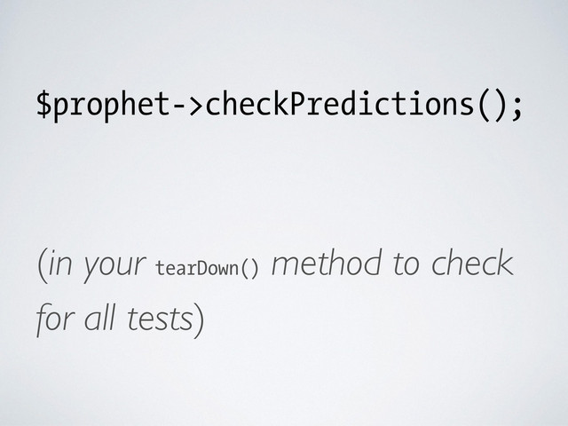 $prophet->checkPredictions();
!
(in your tearDown()
method to check
for all tests)
