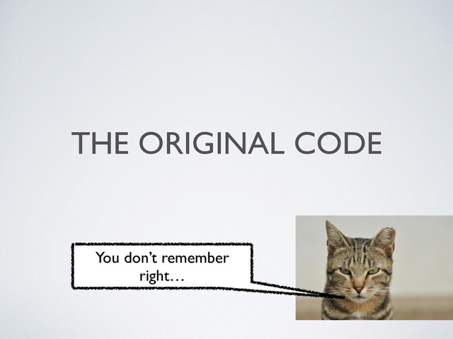 THE ORIGINAL CODE
You don’t remember
right…
