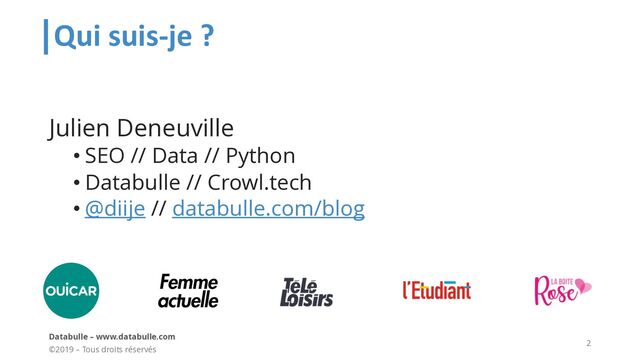 Qui suis-je ?
Julien Deneuville
• SEO // Data // Python
• Databulle // Crowl.tech
• @diije // databulle.com/blog
©2019 – Tous droits réservés
Databulle – www.databulle.com
2
