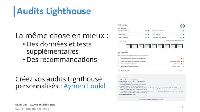 Audits Lighthouse
La même chose en mieux :
• Des données et tests
supplémentaires
• Des recommandations
Créez vos audits Lighthouse
personnalisés : Aymen Loukil
©2019 – Tous droits réservés
Databulle – www.databulle.com
11

