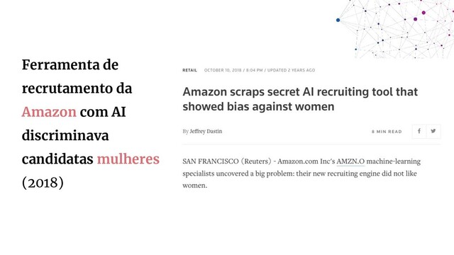 Ferramenta de
recrutamento da
Amazon com AI
discriminava
candidatas mulheres
(2018)
