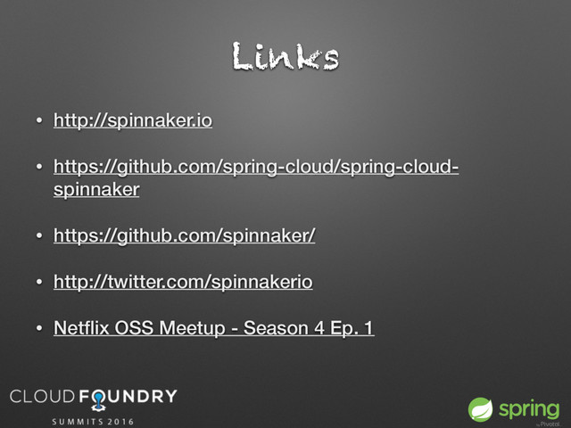 Links
• http://spinnaker.io
• https://github.com/spring-cloud/spring-cloud-
spinnaker
• https://github.com/spinnaker/
• http://twitter.com/spinnakerio
• Netﬂix OSS Meetup - Season 4 Ep. 1
