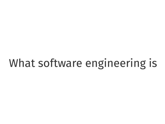 What software engineering is
