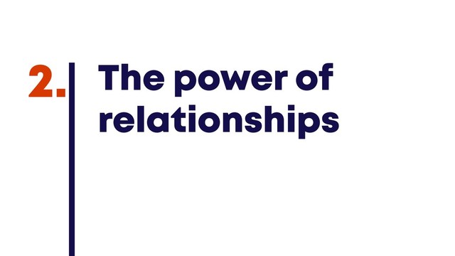 @JGFERREIRO
@JGFERREIRO
The power of
relationships
2.

