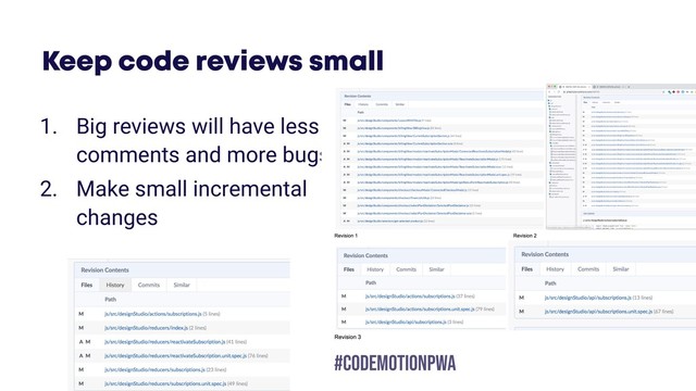 @JGFERREIRO
@JGFERREIRO #codemotionpwa
Keep code reviews small
1. Big reviews will have less
comments and more bugs.
2. Make small incremental
changes
