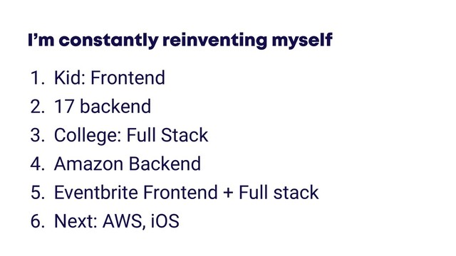 @JGFERREIRO
@JGFERREIRO
I’m constantly reinventing myself
1. Kid: Frontend
2. 17 backend
3. College: Full Stack
4. Amazon Backend
5. Eventbrite Frontend + Full stack
6. Next: AWS, iOS

