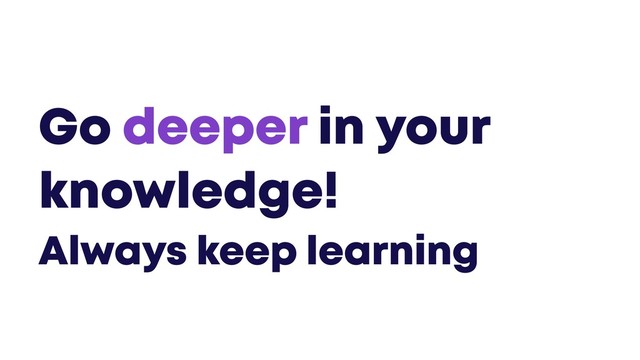 @JGFERREIRO
@JGFERREIRO
Go deeper in your
knowledge!  
Always keep learning
