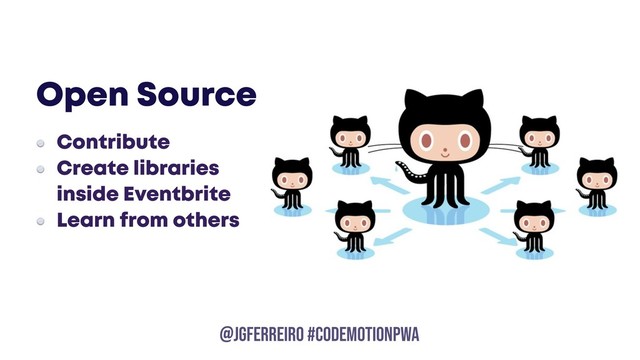 @JGFERREIRO
@JGFERREIRO #CODEMOTIONPWA
Open Source
Contribute
Create libraries
inside Eventbrite
Learn from others
