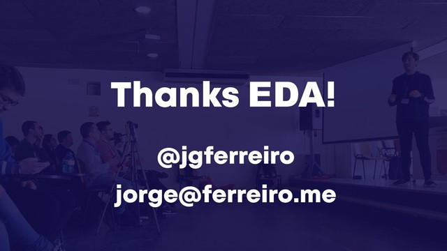 @jgferreiro
jorge@ferreiro.me
Thanks EDA!
